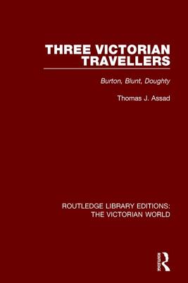 Three Victorian Travellers: Burton, Blunt, Doughty (Routledge Library Editions: The Victorian World)