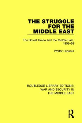 The Struggle for the Middle East: The Soviet Union and the Middle East, 1958-68 (Routledge Library Editions: War and Security in the Middle East)