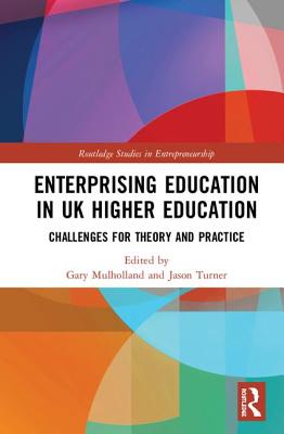 Enterprising Education in UK Higher Education: Challenges for Theory and Practice (Routledge Studies in Entrepreneurship)