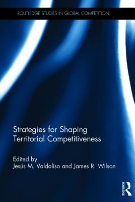 Image for Strategies for Shaping Territorial Competitiveness (Routledge Studies in Global Competition) Strategies for Shaping Territorial Competitiveness (Routledge Studies in Global Competition)