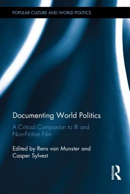 Documenting World Politics: A Critical Companion to IR and Non-Fiction Film (Popular Culture and World Politics)