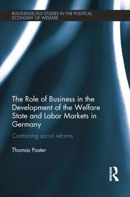 The Role of Business in the Development of the Welfare State and Labor Markets in Germany: Containing Social Reforms (Routledge Studies in the Political Economy of the Welfare State)