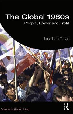 The Global 1980s: People, Power and Profit (Decades in Global History)