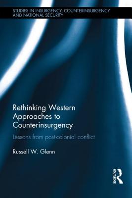 Rethinking Western Approaches to Counterinsurgency: Lessons From Post-Colonial Conflict (Studies in Insurgency, Counterinsurgency and National Security)