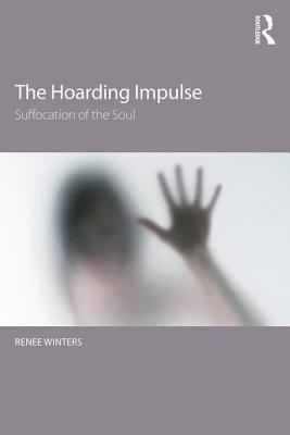 Image for The Hoarding Impulse; The Hoarding Impulse Suffocation of the Soul The Hoarding Impulse; The Hoarding Impulse Suffocation of the Soul