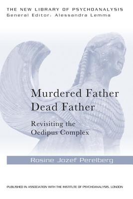 Murdered Father, Dead Father: Revisiting the Oedipus Complex (The New Library of Psychoanalysis) Image for Murdered Father, Dead Father: Revisiting the Oedipus Complex (The New Library of Psychoanalysis)