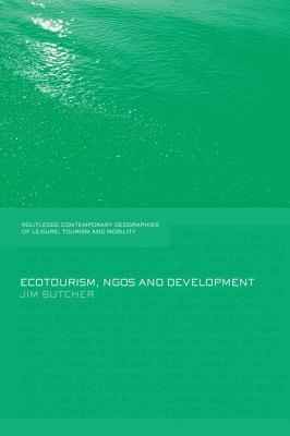 Ecotourism, NGOs and Development (Contemporary Geographies of Leisure, Tourism and Mobility)