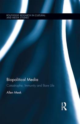 Biopolitical Media: Catastrophe, Immunity and Bare Life (Routledge Research in Cultural and Media Studies)