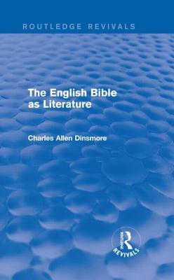 The English Bible as Literature (Routledge Revivals) [Hardcover] Dinsmore, Charles Allen