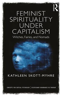Image for Feminist Spirituality under Capitalism: Witches, Fairies, and Nomads (Concepts for Critical Psychology)