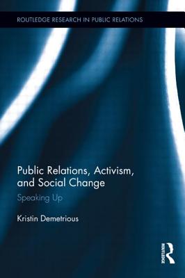 Public Relations, Activism, and Social Change: Speaking Up (Routledge Research In Public Relations)