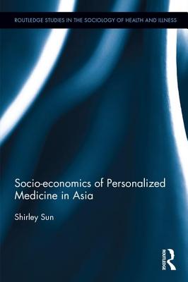 Socio-economics of Personalized Medicine in Asia (Routledge Studies in the Sociology of Health and Illness)
