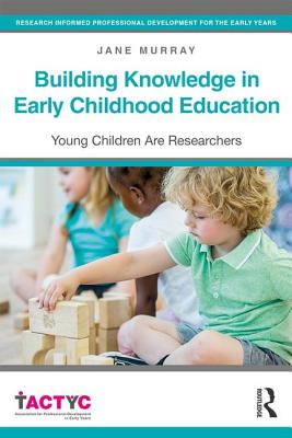 Building Knowledge in Early Childhood Education: Young Children Are Researchers (TACTYC)