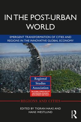 In The Post-Urban World: Emergent Transformation of Cities and Regions in the Innovative Global Economy (Regions and Cities)