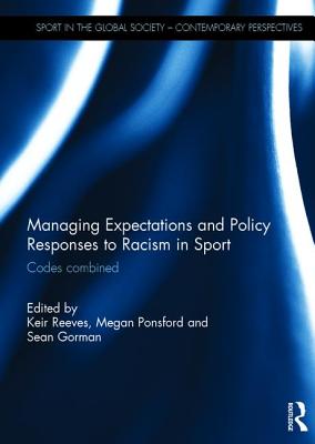 Managing Expectations and Policy Responses to Racism in Sport: Codes Combined (Sport in the Global Society - Contemporary Perspectives)