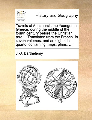 TRAVELS OF ANACHARSIS THE YOUNGER IN GREECE, DURING THE MIDDLE OF THE FOURTH CENTURY BEFORE THE CHRISTIAN RA. TRANSLATED FROM THE FRENCH. IN SEVEN . EIGHTH IN QUARTO, CONTAINING MAPS, PLANS, . .