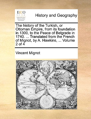 The history of the Turkish, or Ottoman Empire, from its foundation in 1300, to the Peace of Belgrade in 1740. . Translated from the French of Mignot, by A. Hawkins, . Volume 2 of 4