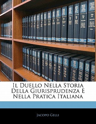 Il Duello Nella Storia Della Giurisprudenza E Nella Pratica Italiana (Italian Edition)