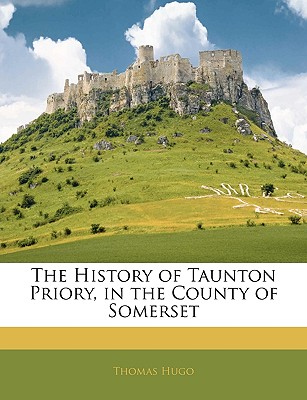 The History of Taunton Priory, in the County of Somerset