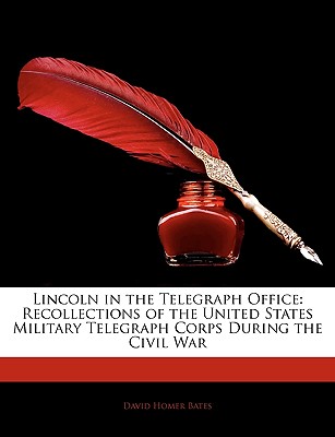 Lincoln in the Telegraph Office: Recollections of the United States Military Telegraph Corps During the Civil War.