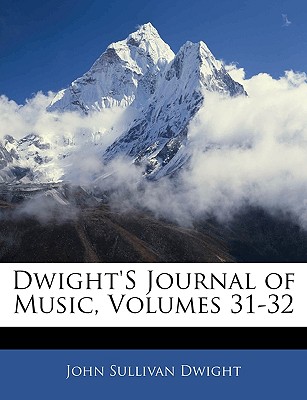 Dwight's Journal of Music, Volumes 31-32