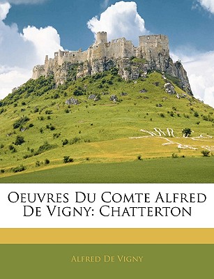 Oeuvres Du Comte Alfred De Vigny: Chatterton (French Edition)