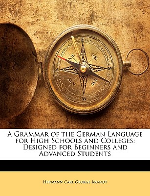 A Grammar of the German Language for High Schools and Colleges: Designed for Beginners and Advanced Students