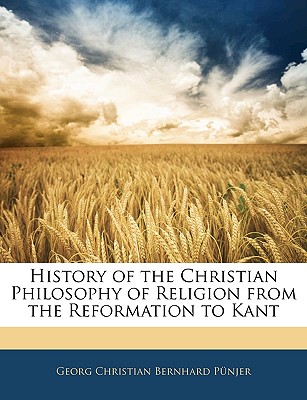 History of the Christian Philosophy of Religion from the Reformation to Kant