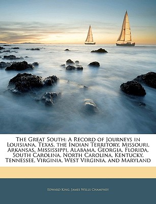 The Great South: A Record of Journeys in Louisiana, Texas, the Indian Territory, Missouri, Arkansas, Mississippi, Alabama, Georgia, Florida, South . Virginia, West Virginia, and Maryland