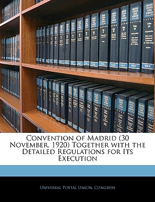 Convention of Madrid (30 November, 1920) Together with the Detailed Regulations for Its Execution