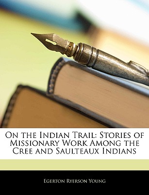 On the Indian Trail: Stories of Missionary Work Among the Cree and Saulteaux Indians