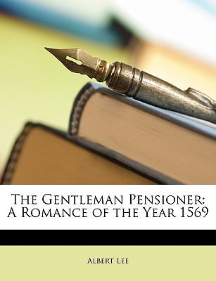The Gentleman Pensioner: A Romance of the Year 1569