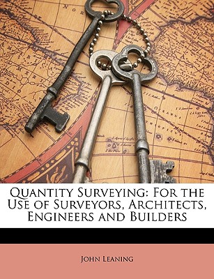 Quantity Surveying: For the Use of Surveyors, Architects, Engineers and Builders