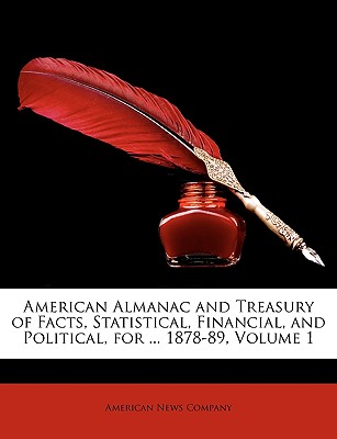 American Almanac and Treasury of Facts, Statistical, Financial, and Political, for . 1878-89, Volume 1