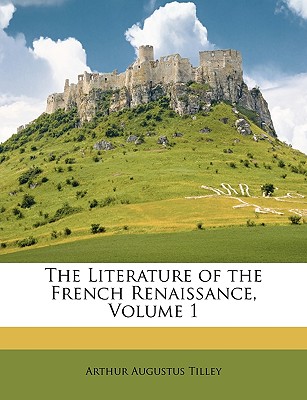 The Literature of the French Renaissance, Volume 1