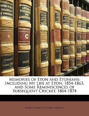Memories of Eton and Etonians: Including My Life at Eton, 1854-1863, and Some Reminiscences of Subsequent Cricket, 1864-1874