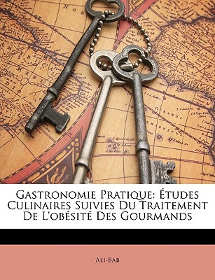 Gastronomie Pratique: tudes Culinaires Suivies Du Traitement De L'obsit Des Gourmands (French Edition)