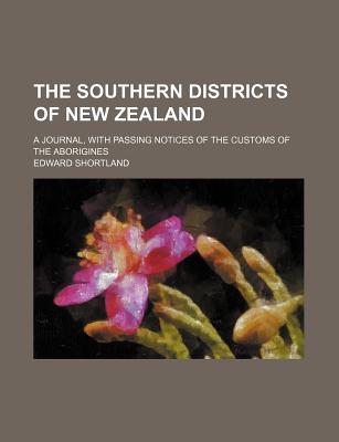 The Southern Districts of New Zealand; A Journal, with Passing Notices of the Customs of the Aborigines