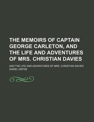The Memoirs of Captain George Carleton, and the Life and Adventures of Mrs. Christian Davies; And the Life and Adventures of Mrs. Christian Davies
