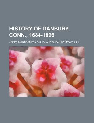 History of Danbury, Conn., 1684-1896