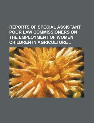 Reports of special assistant poor law commissioners on the employment of women children in agriculture