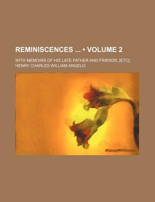 Reminiscences (Volume 2); With Memoirs of His Late Father and Friends, [Etc].