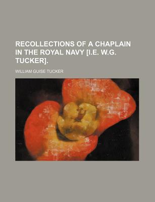 Recollections of a Chaplain in the Royal Navy [I.e. W.g. Tucker].
