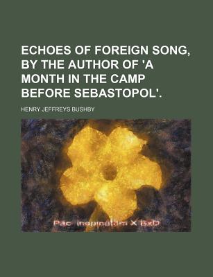 Echoes of foreign song, by the author of 'A month in the camp before Sebastopol'.