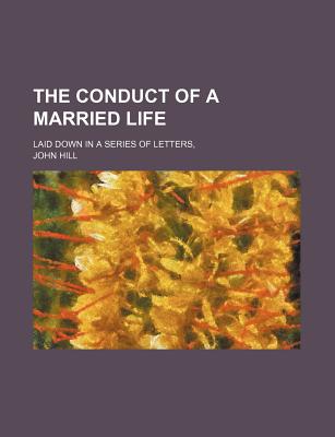 The conduct of a married life; Laid down in a series of letters,