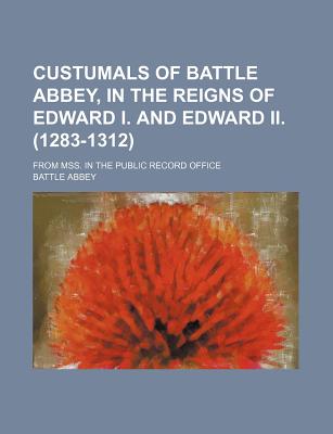 Custumals of Battle Abbey, in the reigns of Edward I. and Edward II. (1283-1312); from mss. in the Public Record Office