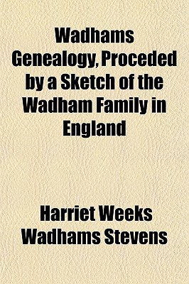 Wadhams Genealogy, Proceded by a Sketch of the Wadham Family in England