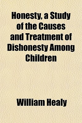 Honesty, a Study of the Causes and Treatment of Dishonesty Among Children