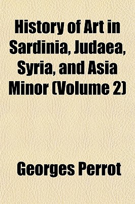 History of art in Sardinia, Judaea, Syria, and Asia Minor Volume 2 [Paperback] Perrot, Georges