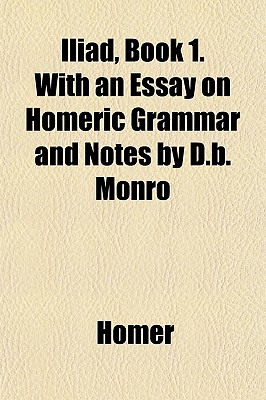 Iliad, Book 1. with an Essay on Homeric Grammar and Notes by D.B. Monro